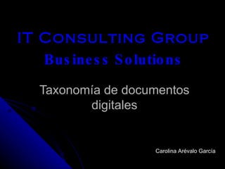 IT Consulting Group Business Solutions Taxonomía de documentos digitales Carolina Arévalo García 