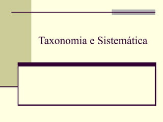 Taxonomia e Sistemática
 