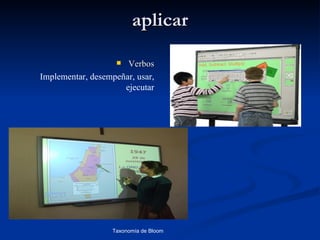 aplicar

                     Verbos
Implementar, desempeñar, usar,
                     ejecutar




                  Taxonomía de Bloom   Diagnóstico Psicopedagógico
 