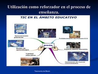 Utilización como reforzador en el proceso de
                enseñanza.




              Taxonomía de Bloom   Diagnóstico Psicopedagógico
 