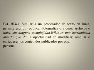 B.2. Blogging. Herramientas para mejorar el uso de los blogs. Lectores, organizadores, recursos para convertir el HTML en PDF, respaldar, etiquetar, buscar, difundir, optimizar, indexar dinámicamente y una amplia gama de aplicaciones orientadas a enriquecer el uso de los blogs.