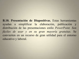 B.8. Video/TV. A continuación se presenta una serie de herramientas orientadas a simplificar el acceso, edición, organización y búsqueda de materiales multimedia (audio y video). El usuario además de encontrar diversos espacios donde publicar sus archivos encontrará algunos recursos para compartir y distribuir sus videos en otras aplicaciones de Internet