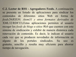 C.Organización Social e Inteligente de la Información: herramientas y recursos para etiquetar, sindicar e indexar, que facilitan el orden y almacenamiento de la información,así como de otros recursos disponibles en la Red.