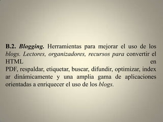 B.Contenidos: hace referencia a aquellas herramientas que favorecen la lectura y la escritura en línea, así como su distribución e intercambio.