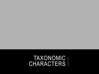 TAXONOMIC
CHARACTERS
 