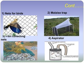 1) Nets for birds
3) Fish collecting
nets
Cont……
2) Malaise trap
4) Aspirator
 