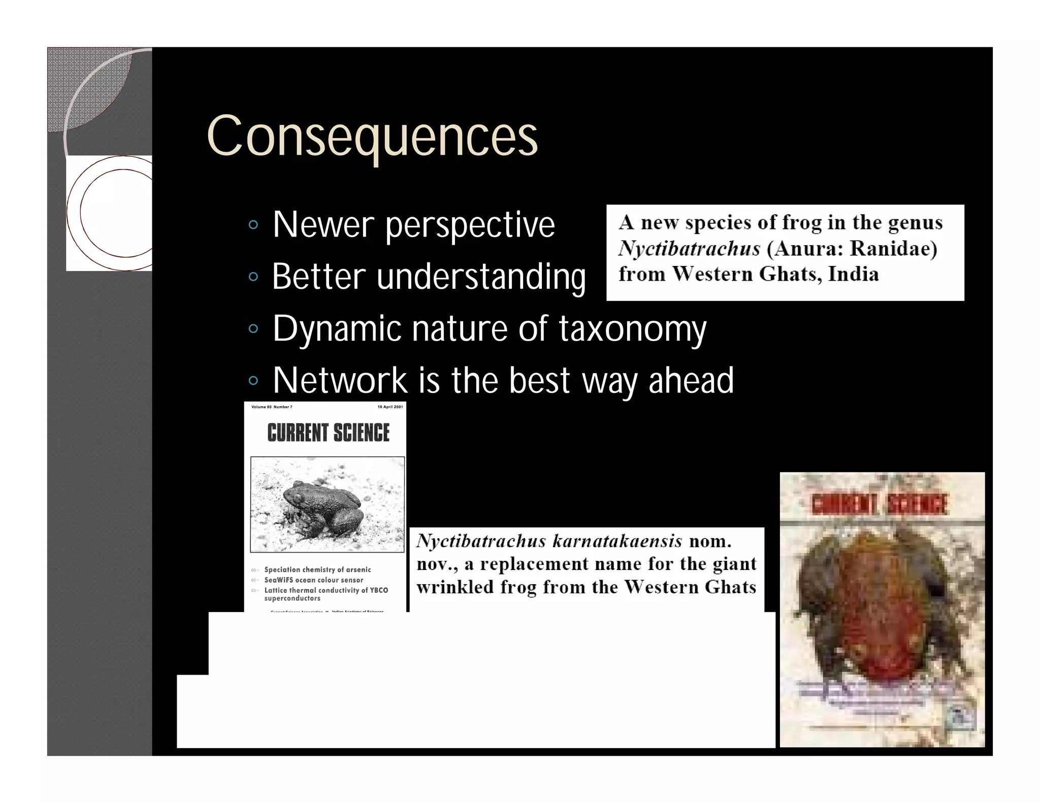 Consequences
 ◦   Newer perspective
 ◦   Better understanding
 ◦   Dynamic nature of taxonomy
 ◦   Network is the best way ahead
 