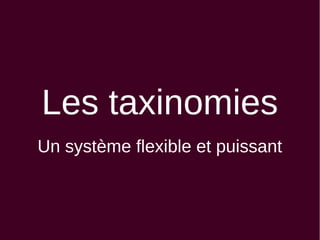 Les taxinomies
Un système flexible et puissant
 