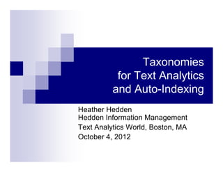 Taxonomies
           for Text Analytics
          and Auto-Indexing
Heather Hedden
Hedden Information Management
Text Analytics World, Boston, MA
October 4, 2012
 