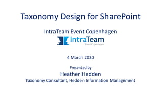 Taxonomy Design for SharePoint
IntraTeam Event Copenhagen
4 March 2020
Presented by
Heather Hedden
Taxonomy Consultant, Hedden Information Management
 
