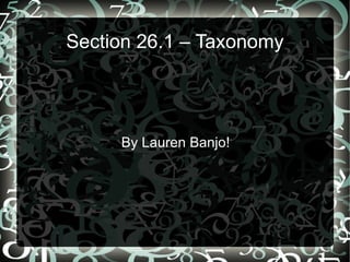Section 26.1 – Taxonomy By Lauren Banjo! 