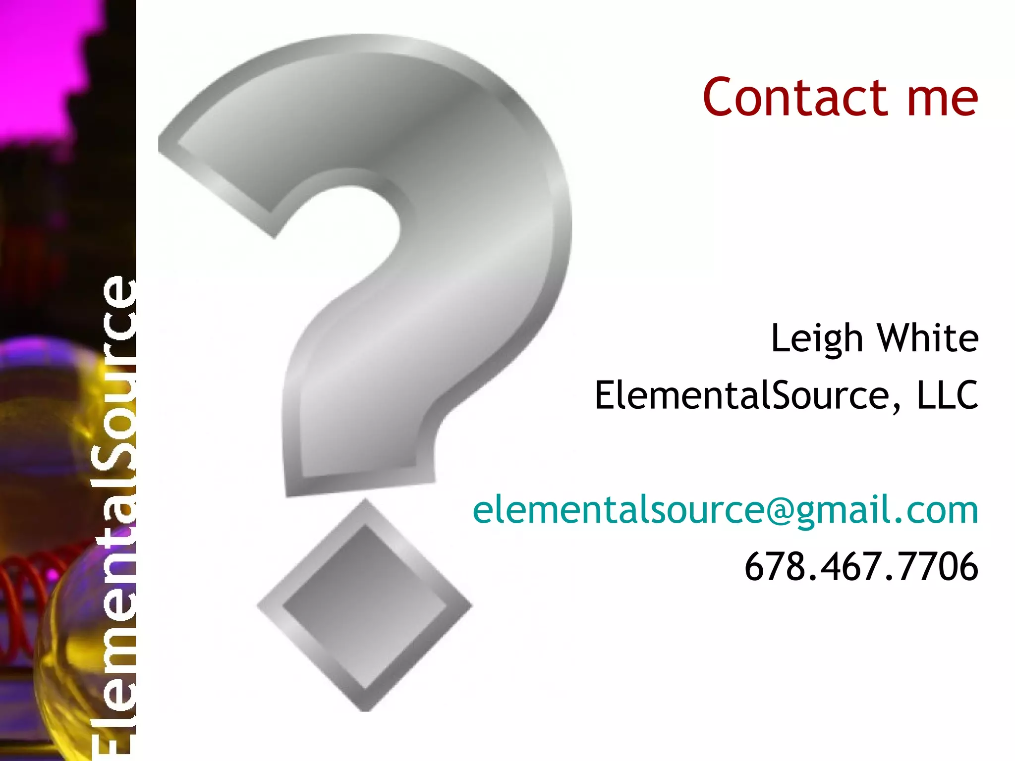 Contact me



               Leigh White
      ElementalSource, LLC

elementalsource@gmail.com
              678.467.7706
 