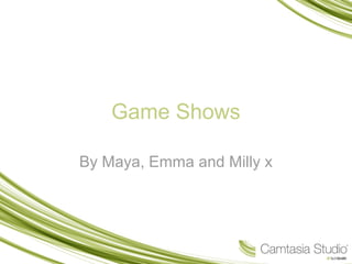 Game Shows
By Maya, Emma and Milly x
 
