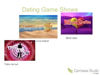 Dating Game Shows
Take me out
Love Island
Blind date
 