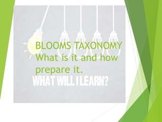 BLOOMS TAXONOMY
What is it and how
prepare it.
 