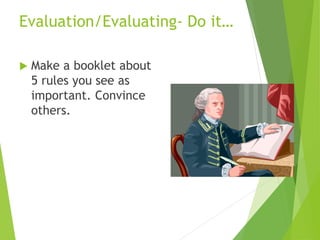 Evaluation/Evaluating- Do it…
 Make a booklet about
5 rules you see as
important. Convince
others.
 