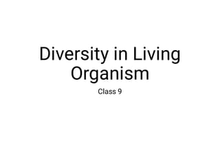 Diversity in Living
Organism
Class 9
 