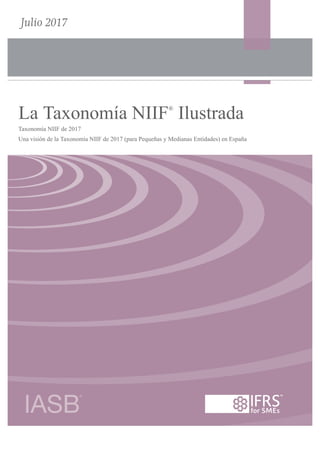Julio 2017
La Taxonomía NIIF®
Ilustrada
Taxonomía NIIF de 2017
Una visión de la Taxonomía NIIF de 2017 (para Pequeñas y Medianas Entidades) en España
 