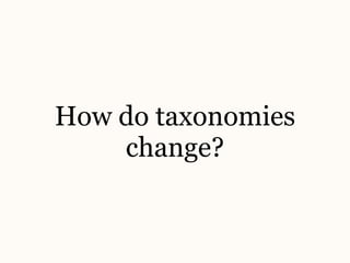 How do taxonomies
change?
 