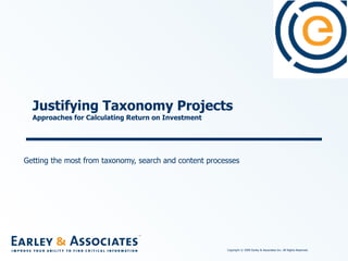 Justifying Taxonomy Projects  Approaches for Calculating Return on Investment  Getting the most from taxonomy, search and content processes 
