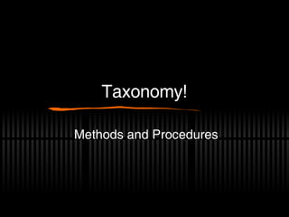 Taxonomy! Methods and Procedures 