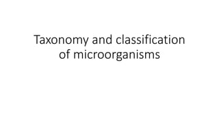 Taxonomy and classification
of microorganisms
 