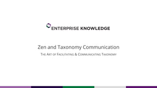 Zen and Taxonomy Communication
THE ART OF FACILITATING & COMMUNICATING TAXONOMY
 