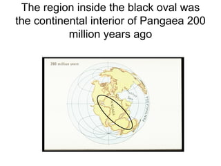 The region inside the black oval was
the continental interior of Pangaea 200
million years ago
 