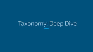 Taxonomy: Deep Dive
 
