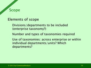 Scope

Elements of scope
     Divisions/departments to be included
     (enterprise taxonomy?)
     Number and types of ta...