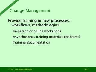 Change Management

Provide training in new processes/
  workflows/methodologies
     In-person or online workshops
     As...
