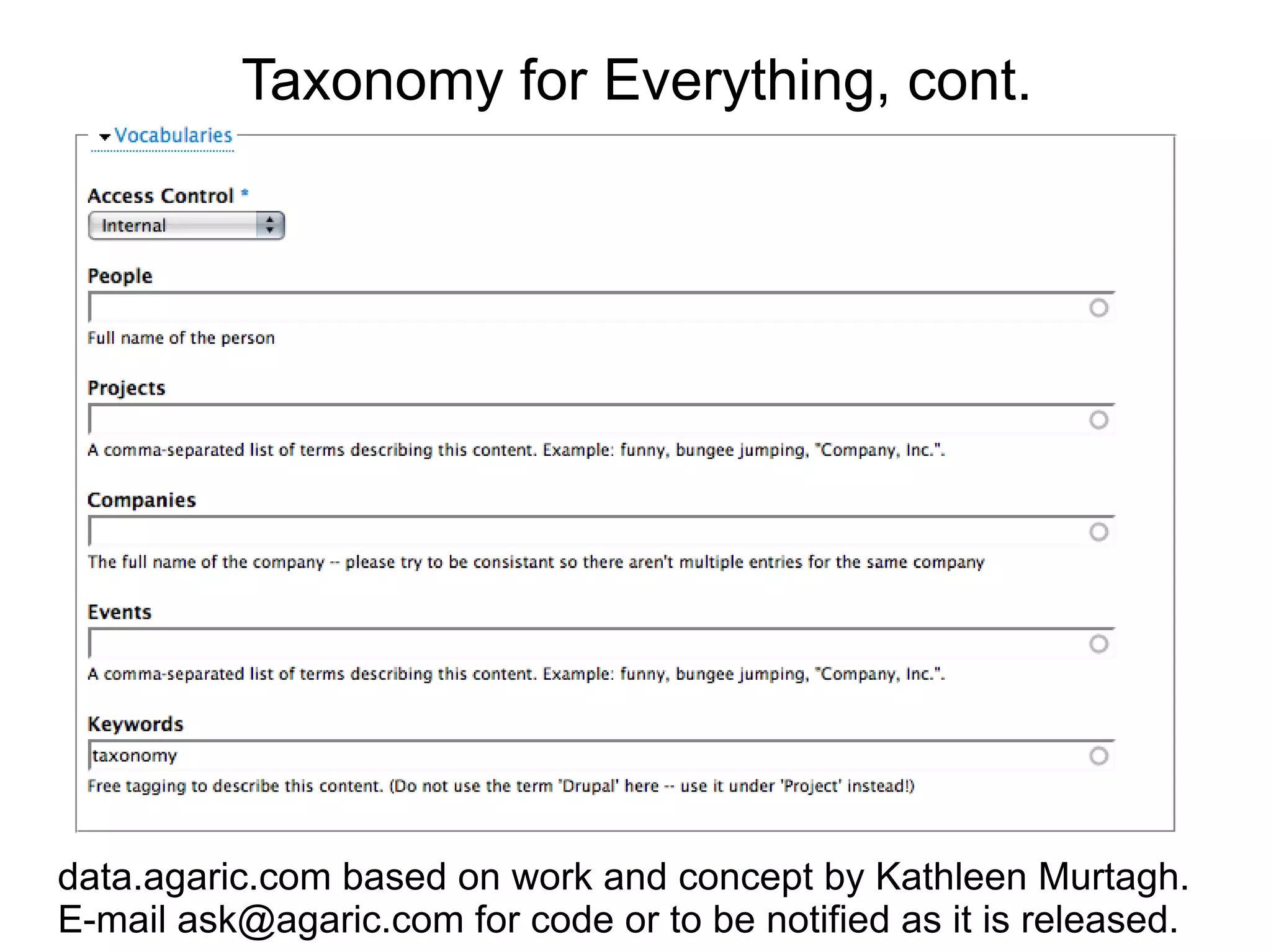 Taxonomy for Everything, cont.




data.agaric.com based on work and concept by Kathleen Murtagh.
E-mail ask@agaric.com for code or to be notified as it is released.
 