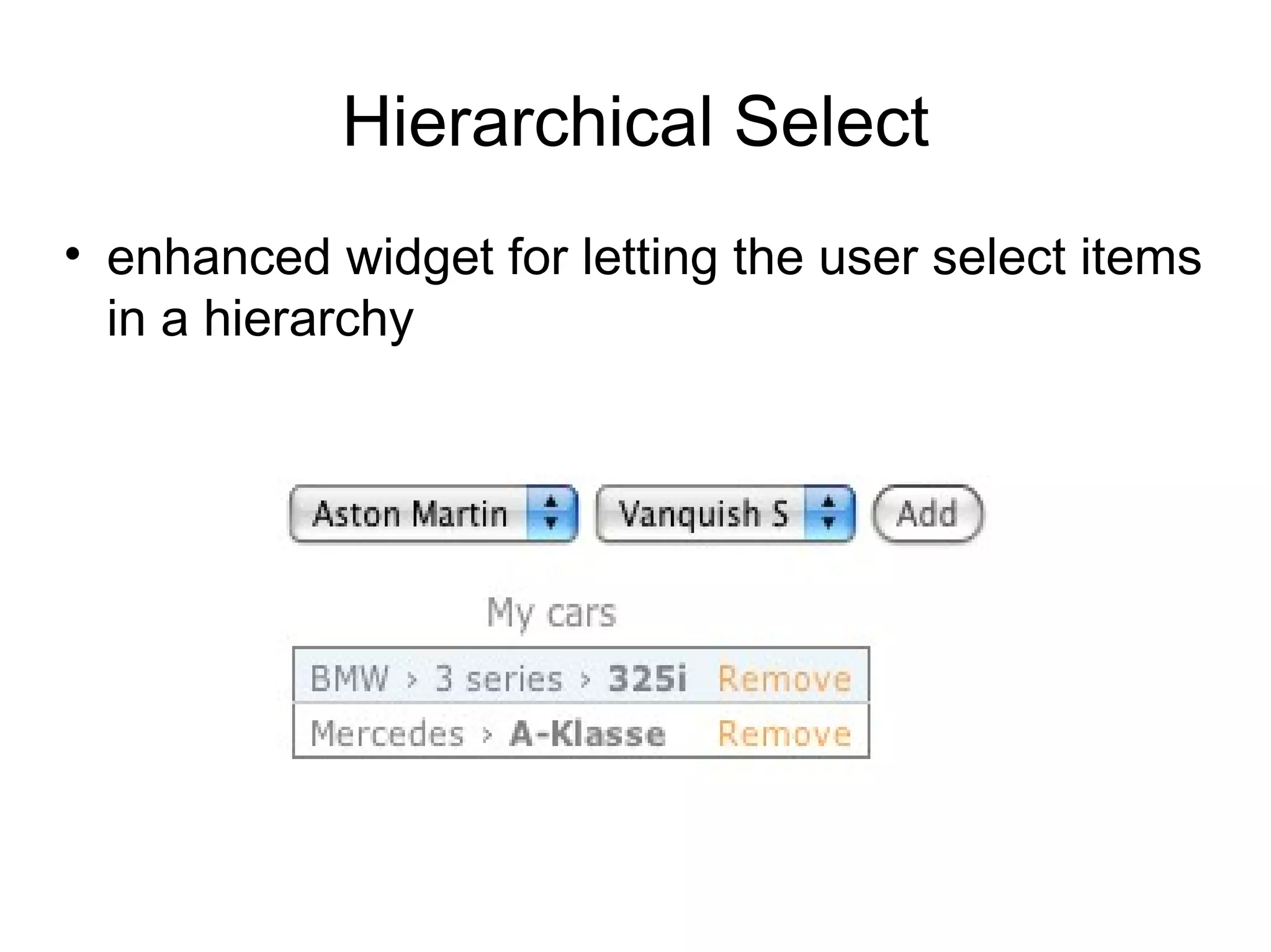 Hierarchical Select
• enhanced widget for letting the user select items
  in a hierarchy
 
