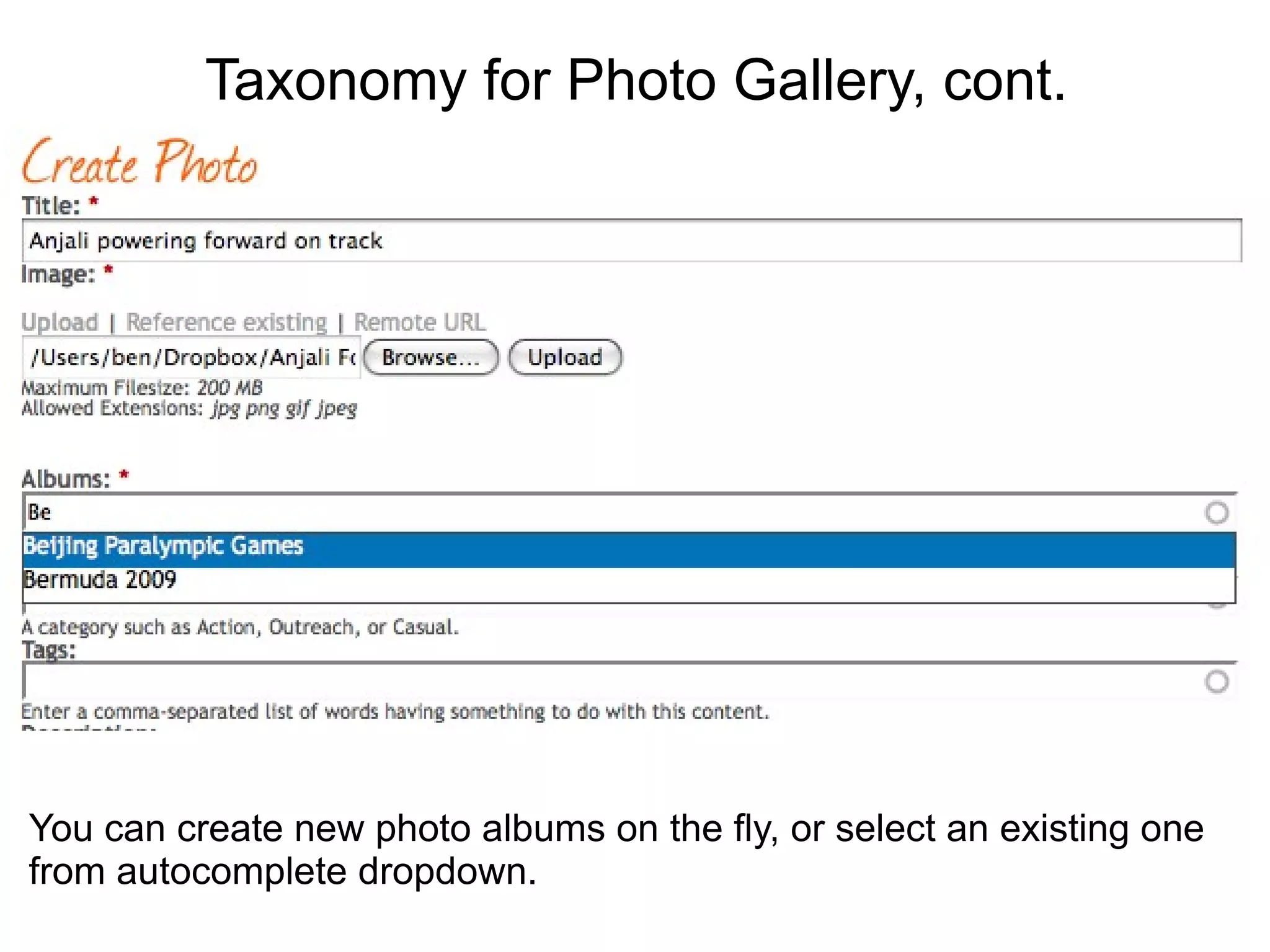 Taxonomy for Photo Gallery, cont.




You can create new photo albums on the fly, or select an existing one
from autocomplete dropdown.
 