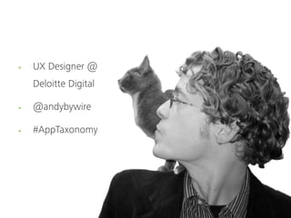 UX Designer @
Deloitte Digital

@andybywire

#AppTaxonomy
 