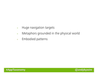 Huge navigation targets
         Metaphors grounded in the physical world
         Embodied patterns




#AppTaxonomy                                 @andybywire
 