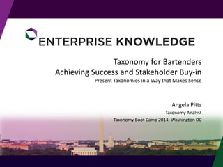 © Enterprise Knowledge, LLC 
Taxonomy for BartendersAchieving Success and Stakeholder Buy-in Present Taxonomies in a Way t...
