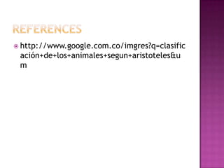 http://www.google.com.co/imgres?q=clasific
 ación+de+los+animales+segun+aristoteles&u
 m
 