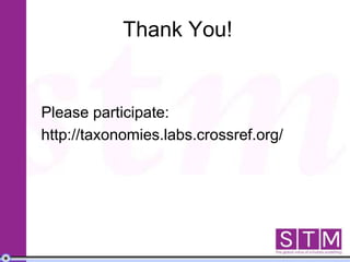 Thank You!
Please participate:
http://taxonomies.labs.crossref.org/
 