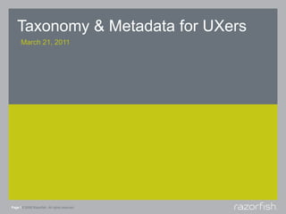 Taxonomy & Metadata for UXers March 21, 2011 Page 1© 2008 Razorfish. All rights reserved. 