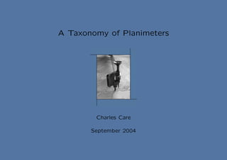 A Taxonomy of Planimeters




        Charles Care

       September 2004
 