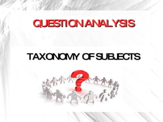 TAXONOMY OF SUBJECTS QUESTION ANALYSIS 
