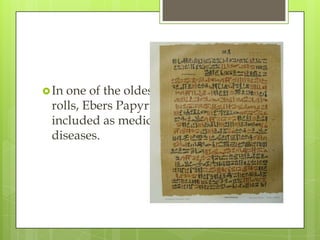  Inone of the oldest and largest papyrus
 rolls, Ebers Papyrus, plants are
 included as medicines for different
 diseases.
 