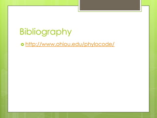 Bibliography
 http://www.ohiou.edu/phylocode/
 