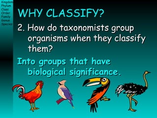 WHY CLASSIFY? 2. How do taxonomists group organisms when they classify them? Into groups that have  biological significance. 
