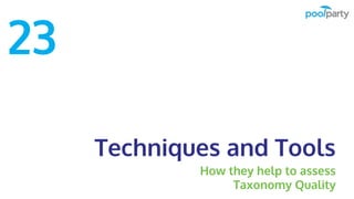 Techniques and Tools
How they help to assess
Taxonomy Quality
23
 