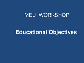 MEU WORKSHOP
Educational Objectives
 