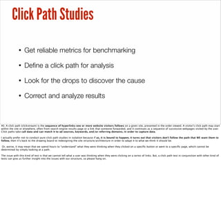Click Path Studies
• Get reliable metrics for benchmarking
• Deﬁne a click path for analysis
• Look for the drops to disco...