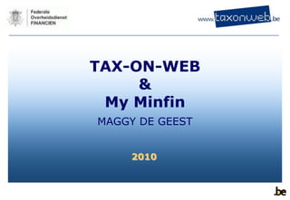 TAX-ON-WEB
     &
 My Minfin
MAGGY DE GEEST


    2010
 