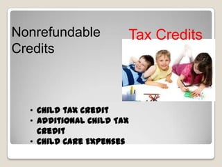 Nonrefundable
Credits

Tax Credits

• Child tax credit
• Additional Child Tax
Credit
• Child Care Expenses

 